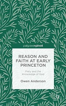 portada Reason and Faith at Early Princeton: Piety and the Knowledge of God