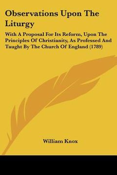 portada observations upon the liturgy: with a proposal for its reform, upon the principles of christianity, as professed and taught by the church of england