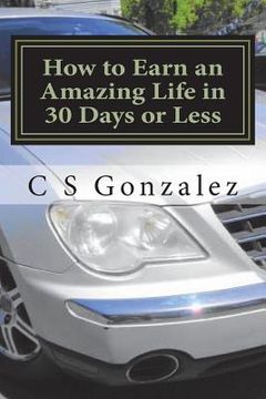 portada How to Earn an Amazing Life in 30 Days or Less: Goal Oriented Behavior (in English)