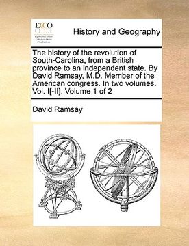 portada the history of the revolution of south-carolina, from a british province to an independent state. by david ramsay, m.d. member of the american congres