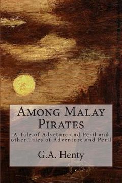 portada Among Malay Pirates: A Tale of Adveture and Peril and other Tales of Adventure and Peril (en Inglés)