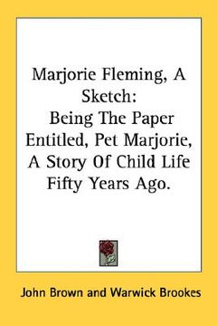 portada marjorie fleming, a sketch: being the paper entitled, pet marjorie, a story of child life fifty years ago.
