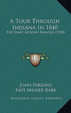 portada a tour through indiana in 1840: the diary of john parsons (1920) (en Inglés)