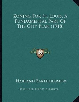 portada zoning for st. louis, a fundamental part of the city plan (1918) (en Inglés)