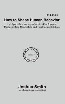 portada How To Shape Human Behavior 3rd Edition: 234 Specialists. 114 Agencies. 670 Employment, Compensation Negotiation and Freelancing Solutions (en Inglés)