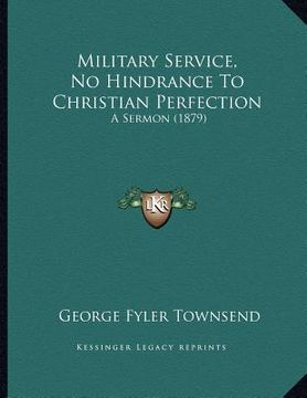portada military service, no hindrance to christian perfection: a sermon (1879) (en Inglés)