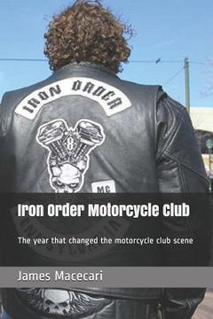 portada Iron Order Motorcycle Club: The year that changed the motorcycle club scene (en Inglés)