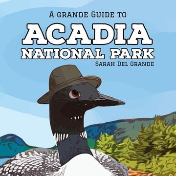 portada Acadia National Park: A Grande Guide (en Inglés)