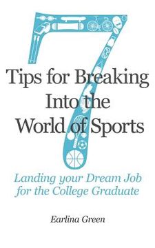 portada Seven Tips for Breaking into the World of Sports: Landing the Job of Your Dreams for the College Graduate (en Inglés)