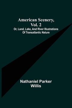 portada American Scenery, Vol. 2; or, Land, lake, and river illustrations of transatlantic nature (en Inglés)