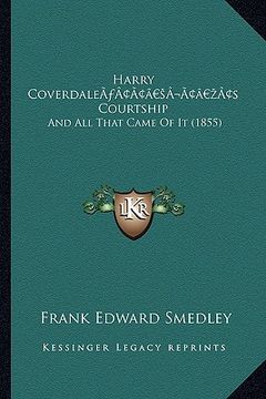 portada harry coverdalea acentsacentsa a-acentsa acentss courtship: and all that came of it (1855) (en Inglés)