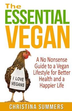 portada The Essential Vegan: The No-Nonsense Guide to a Vegan Lifestyle for Better Health and Happiness (en Inglés)