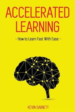 portada Accelerated Learning: How to Learn Fast: Effective Advanced Learning Techniques to Improve Your Memory, Save Time and Be More Productive (en Inglés)