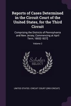 portada Reports of Cases Determined in the Circuit Court of the United States, for the Third Circuit: Comprising the Districts of Pennsylvania and New Jersey, (en Inglés)
