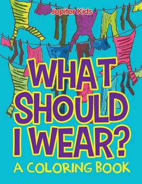 portada What Should I Wear? (A Coloring Book) (en Inglés)