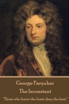 portada George Farquhar - The Inconstant: "Those who know the least obey the best."
