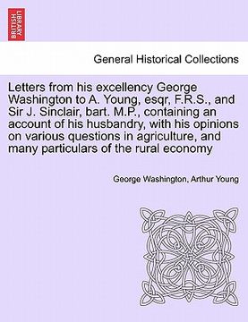 portada letters from his excellency george washington to a. young, esqr, f.r.s., and sir j. sinclair, bart. m.p., containing an account of his husbandry, with (en Inglés)