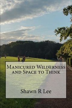 portada Manicured Wilderness and Space to Think (en Inglés)