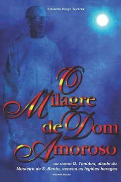portada O Milagre de Dom Amoroso: Ou como D. Timóteo, abade do Mosteiro de S. Bento, venceu as legiões hereges (in Portuguese)
