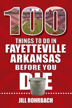 portada 100 Things to Do in Fayetteville, Arkansas, Before You Die (en Inglés)