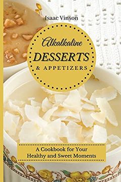 portada Alkaline Dessert and Appetizers: A Cookbook for Your Healthy and Sweet Moments 