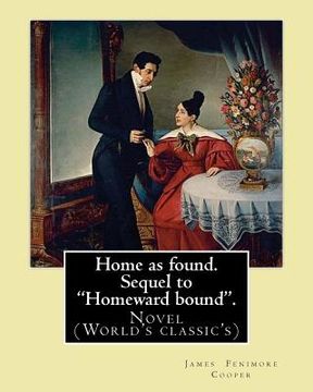 portada Home as found. Sequel to "Homeward bound". By: J. Fenimore Cooper: Novel (World's classic's) (en Inglés)