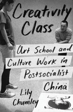 portada Creativity Class: Art School and Culture Work in Post-Socialist China 