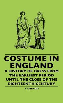 portada costume in england - a history of dress from the earliest period until the close of the eighteenth century (en Inglés)