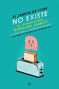 portada El Jamón de York no Existe: La Guía Para Comprar Saludable y Descubrir los Secretos del Supermercado (in Spanish)