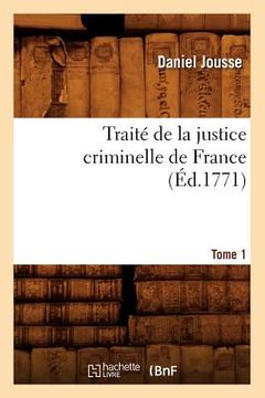 portada Traité de la Justice Criminelle de France. Tome 1 (Éd.1771) (en Francés)