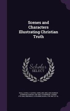 portada Scenes and Characters Illustrating Christian Truth (en Inglés)