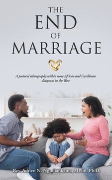 portada The End of Marriage: A pastoral ethnography within some African and Caribbean diasporas in the West (en Inglés)
