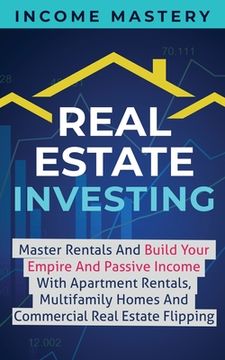 portada Real Estate Investing: Master Rentals And Build Your Empire And Passive Income With Apartment Rentals, Multifamily Homes And Commercial Real