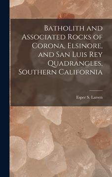 portada Batholith and Associated Rocks of Corona, Elsinore, and San Luis Rey Quadrangles, Southern California (en Inglés)