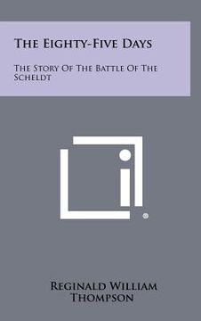 portada the eighty-five days: the story of the battle of the scheldt (en Inglés)