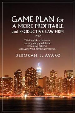 portada game plan for a more profitable and productive law firm: thinking like a business, creating daily guidelines, becoming better at analyzing your busine