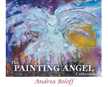 portada The Painting Angel Collection: The Ministry of God's Angels through the Art of Andrea Beloff (en Inglés)