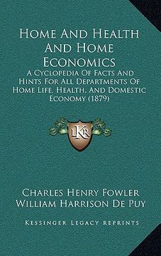 portada home and health and home economics: a cyclopedia of facts and hints for all departments of home life, health, and domestic economy (1879) (in English)