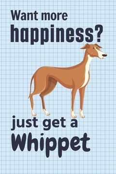 portada Want more happiness? just get a Whippet: For Whippet Dog Fans (en Inglés)