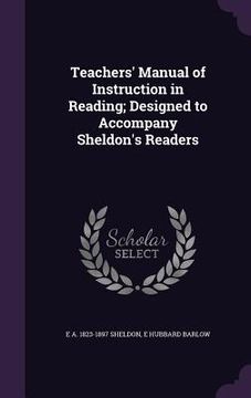 portada Teachers' Manual of Instruction in Reading; Designed to Accompany Sheldon's Readers (en Inglés)