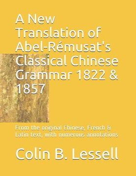 portada A New Translation of Abel-Rémusat's Classical Chinese Grammar 1822 & 1857: From the original Chinese, French & Latin text, with numerous annotations (en Inglés)