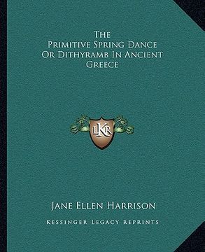 portada the primitive spring dance or dithyramb in ancient greece (en Inglés)
