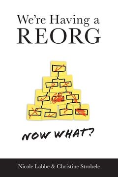 portada We're Having a REORG - Now What?: Managing Through Turbulent Times at Work