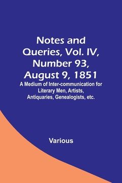 portada Notes and Queries, Vol. IV, Number 93, August 9, 1851; A Medium of Inter-communication for Literary Men, Artists, Antiquaries, Genealogists, etc. (en Inglés)