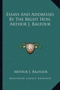 portada essays and addresses by the right hon. arthur j. balfour (en Inglés)