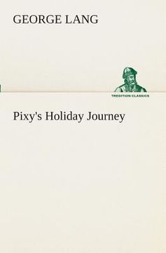 Pixy's Holiday Journey de George Lang(Tredition Classics) (en Inglés)