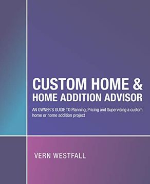 portada Custom Home & Home Addition Advisor: An Owner's Guide to Planning, Pricing and Supervising a Custom Home or Home Addition Project (in English)