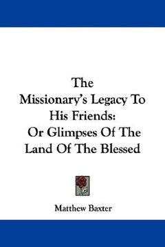 portada the missionary's legacy to his friends: or glimpses of the land of the blessed