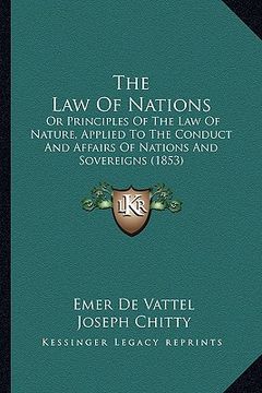 portada the law of nations the law of nations: or principles of the law of nature, applied to the conduct aor principles of the law of nature, applied to the
