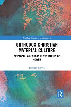 portada Orthodox Christian Material Culture: Of People and Things in the Making of Heaven (Routledge Studies in Anthropology) (in English)